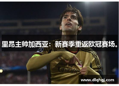 里昂主帅加西亚：新赛季重返欧冠赛场。
